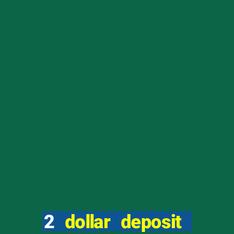 2 dollar deposit casino real money