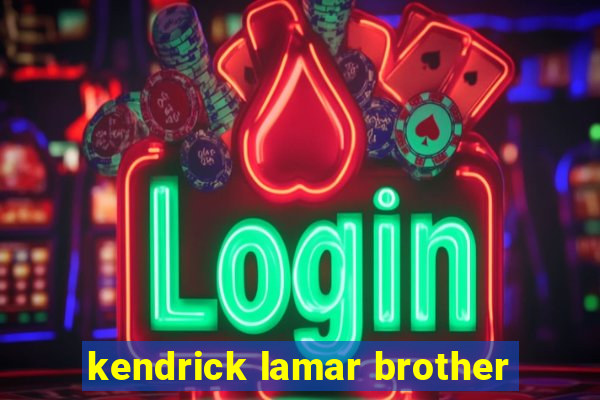 kendrick lamar brother