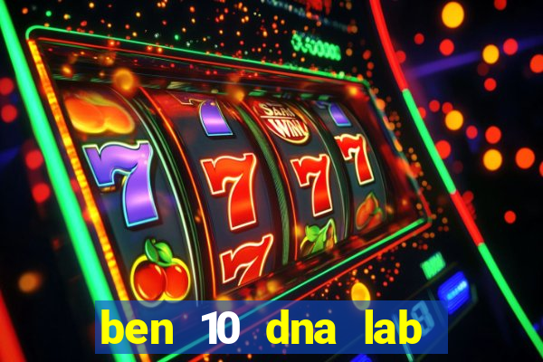 ben 10 dna lab all fusions