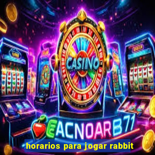 horarios para jogar rabbit