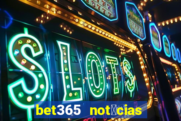 bet365 not铆cias de hoje