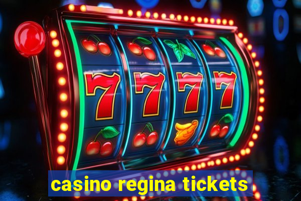 casino regina tickets