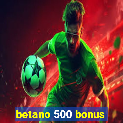 betano 500 bonus