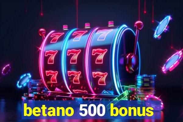 betano 500 bonus