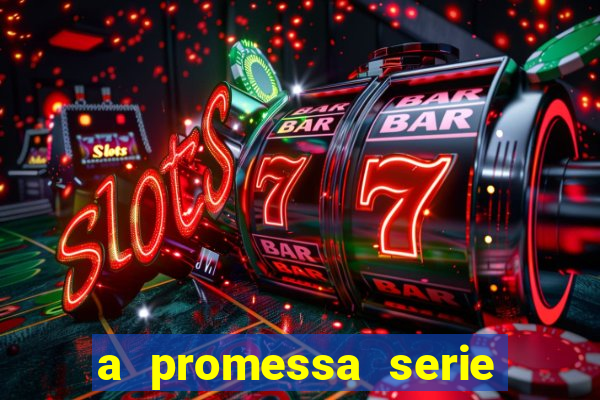 a promessa serie onde assistir