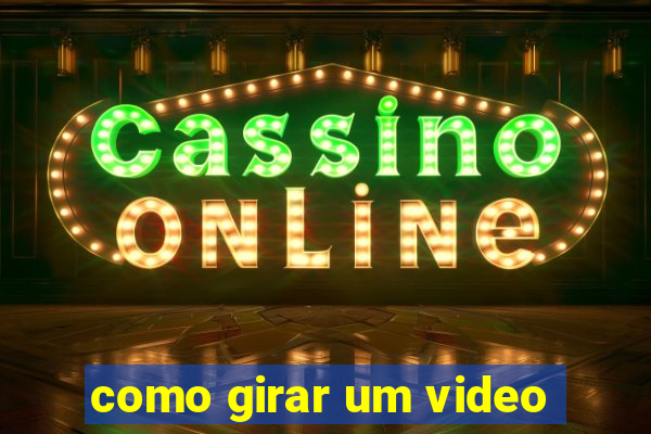 como girar um video