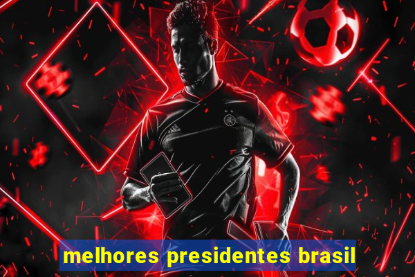 melhores presidentes brasil