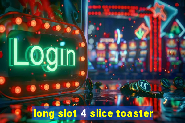 long slot 4 slice toaster