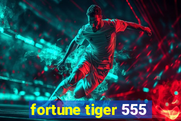 fortune tiger 555