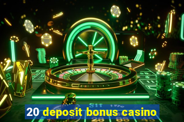 20 deposit bonus casino