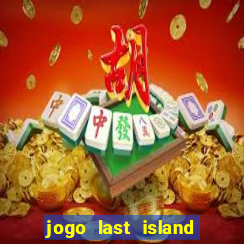 jogo last island of survival