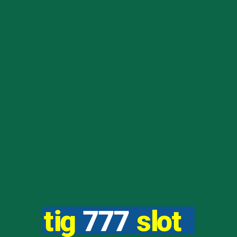 tig 777 slot