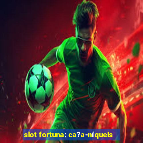 slot fortuna: ca?a-níqueis