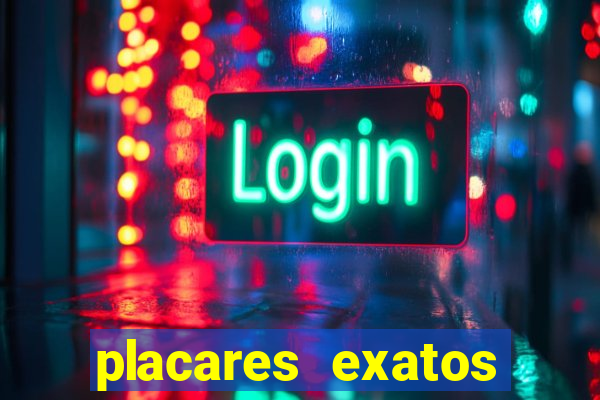 placares exatos para hoje