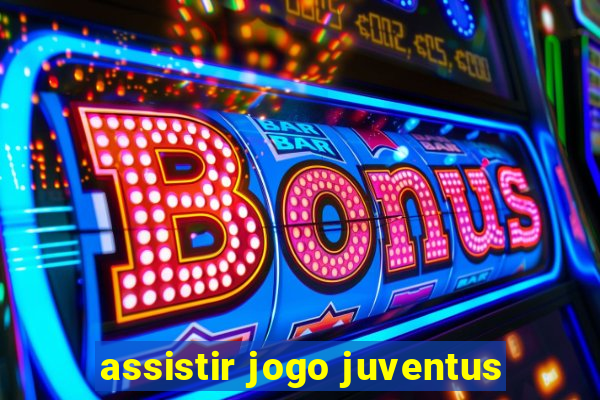 assistir jogo juventus