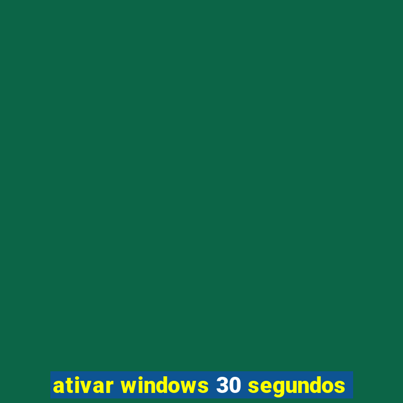 ativar windows 30 segundos