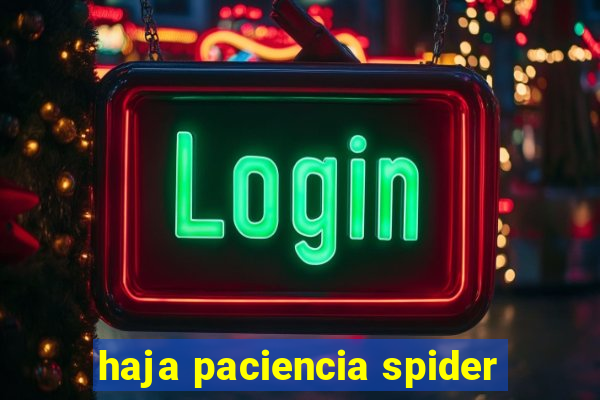 haja paciencia spider