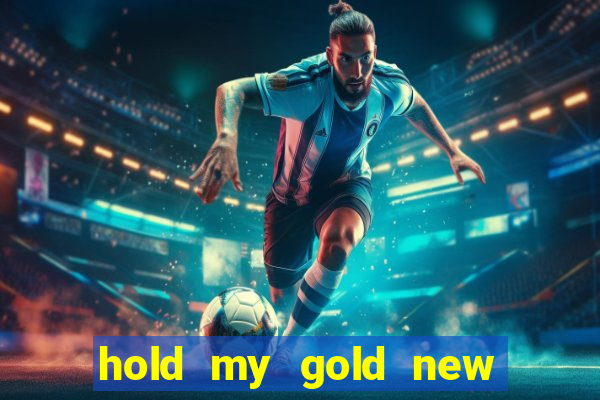 hold my gold new slot release