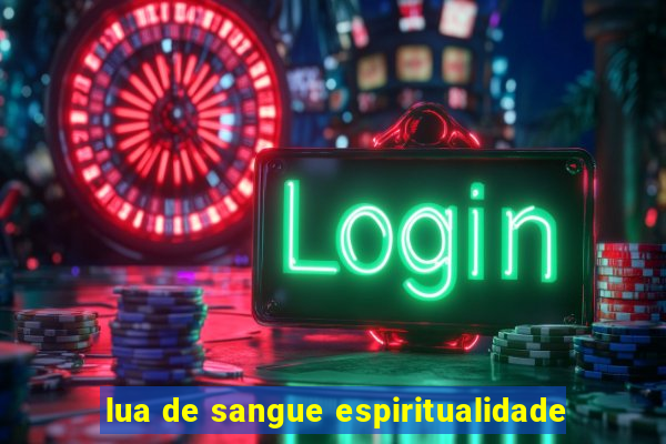 lua de sangue espiritualidade