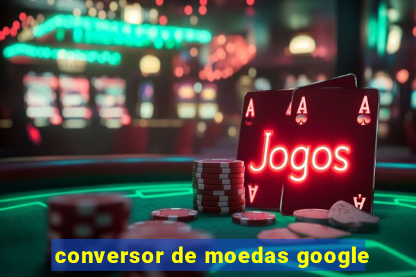 conversor de moedas google