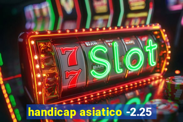 handicap asiatico -2.25