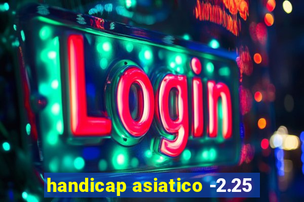 handicap asiatico -2.25