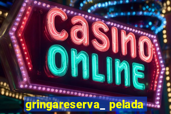 gringareserva_ pelada