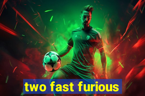 two fast furious