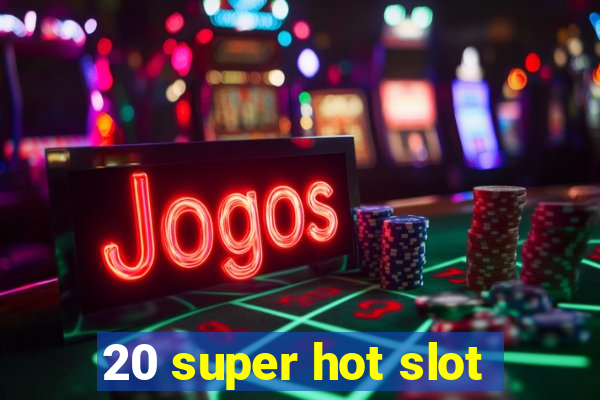 20 super hot slot