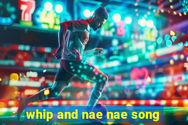 whip and nae nae song