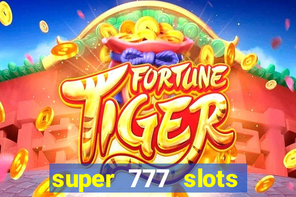 super 777 slots paga mesmo