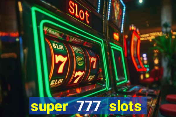 super 777 slots paga mesmo