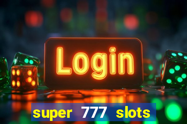 super 777 slots paga mesmo