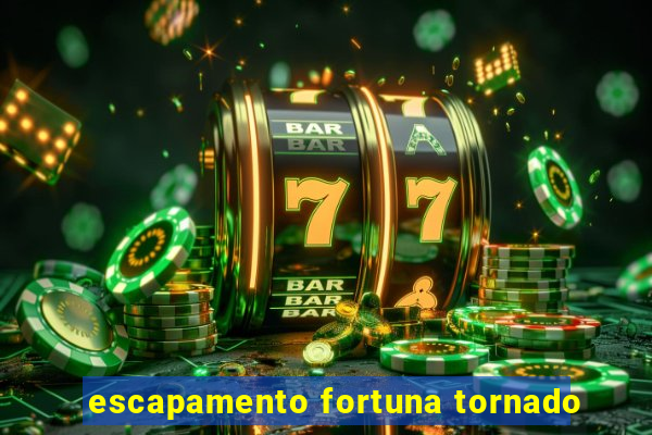 escapamento fortuna tornado