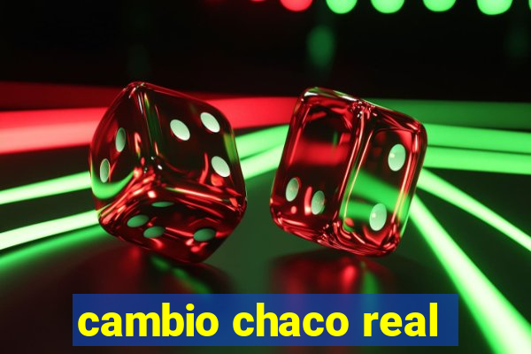 cambio chaco real