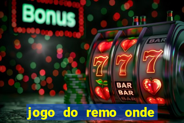 jogo do remo onde vai passar