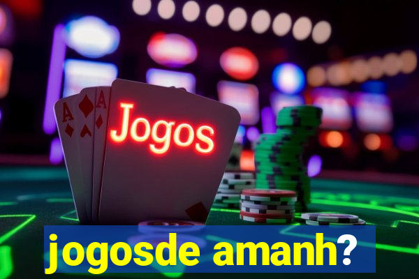 jogosde amanh?