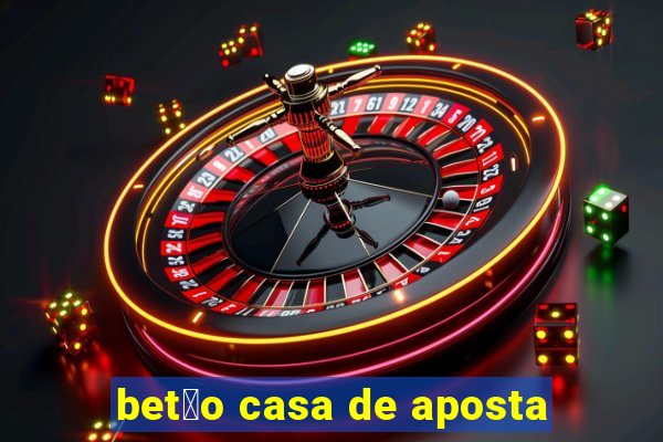 bet茫o casa de aposta