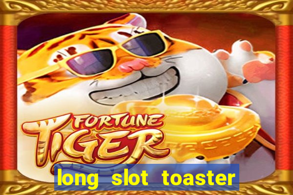 long slot toaster 2 slice