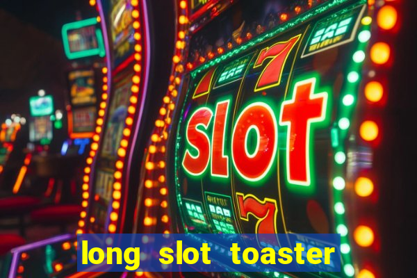 long slot toaster 2 slice