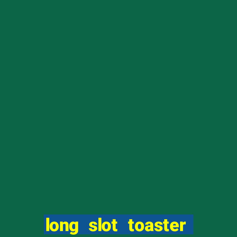 long slot toaster 2 slice