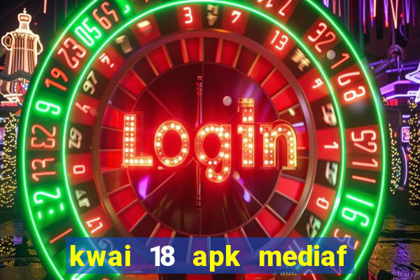 kwai 18 apk mediaf  re