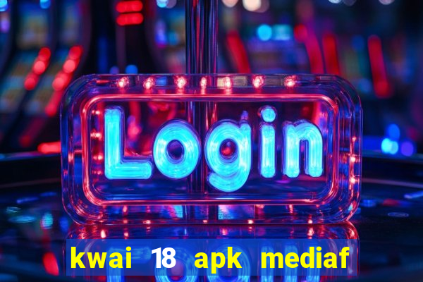 kwai 18 apk mediaf  re