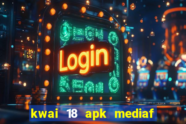 kwai 18 apk mediaf  re