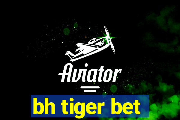 bh tiger bet