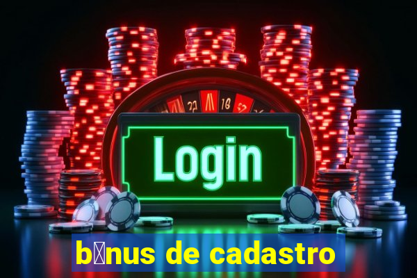 b么nus de cadastro