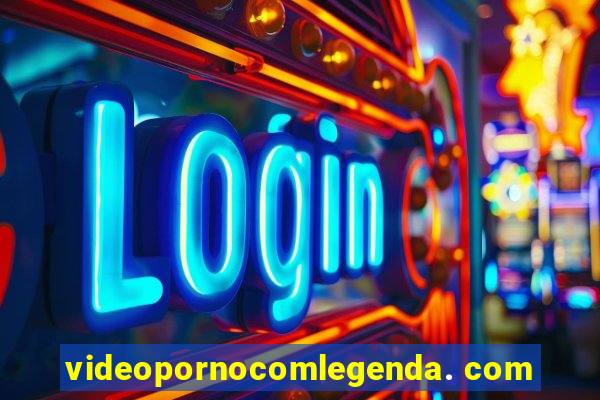 videopornocomlegenda. com