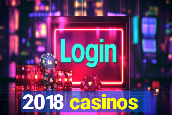 2018 casinos