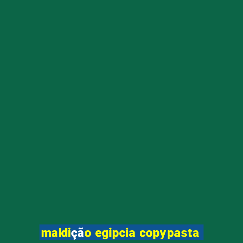 maldição egipcia copypasta