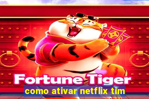 como ativar netflix tim